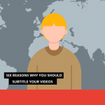 Six Reasons Why You Should Subtitle Your Videos 